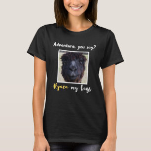 Adventure you say Alpaca My Bags Alpaca Llama T-Shirt