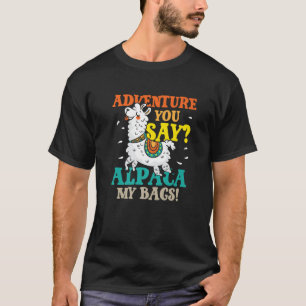 Adventure You Say Alpaca My Bags Crazy T-Shirt