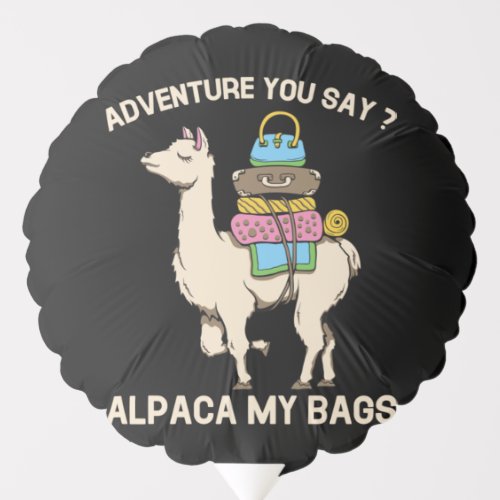 Adventure You Say Alpaca My Bags Funny Llama Balloon