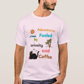 Adventures: Fueled by Curiosity and Coffee T-Shirt