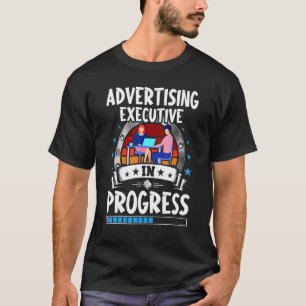 Advertising Executive In Progress Trainee Student T-Shirt