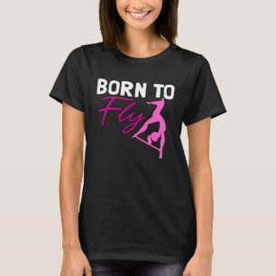 Aerial Fly Born To Fly for Aerialists Silk Dancer T-Shirt
