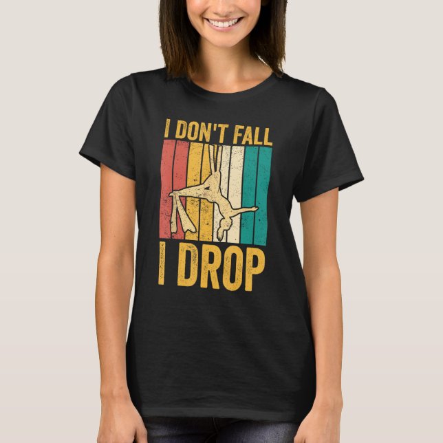 Aerial Silk Aerialist I Don't Fall I Drop T-Shirt (Front)