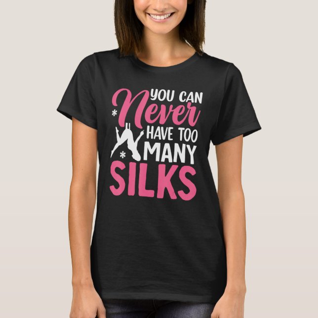 Aerial Silk Aerialist You Can Never Have Too Many  T-Shirt (Front)