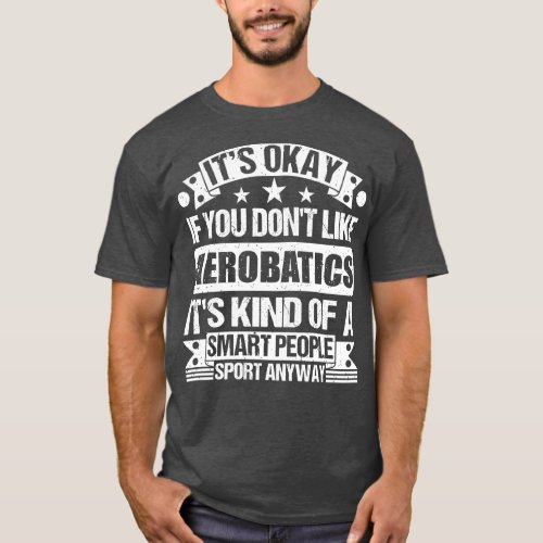 Aerobatics Lover Its Okay If You Dont Like Aerobat T_Shirt