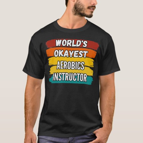 Aerobics Instructor Gifts Worldx27s Okayest Aerobi T_Shirt