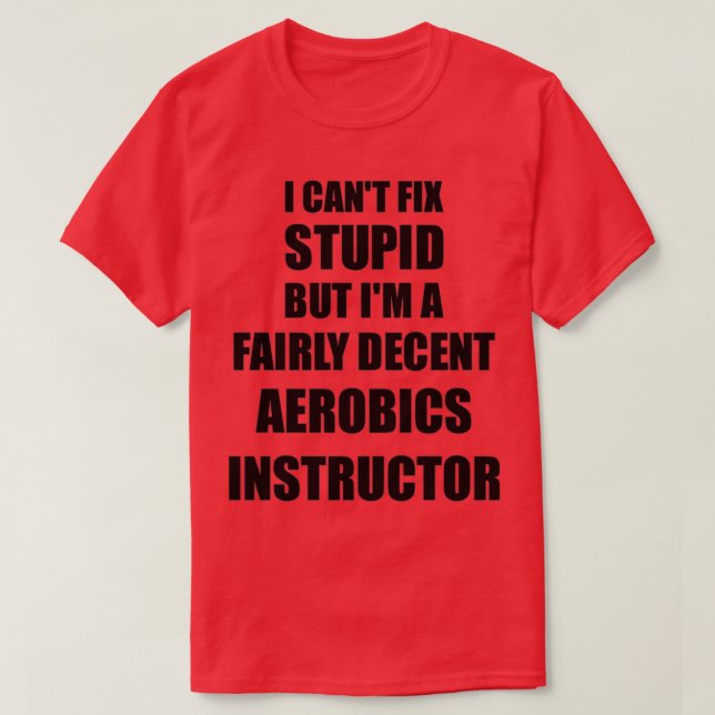 Aerobics Instructor Mug I Canx27t Fix Stupid Funny T-Shirt (Design Front)