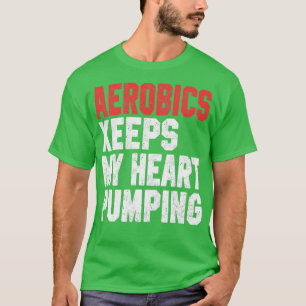 Aerobics Keeps My Heart Pumping 2 T-Shirt