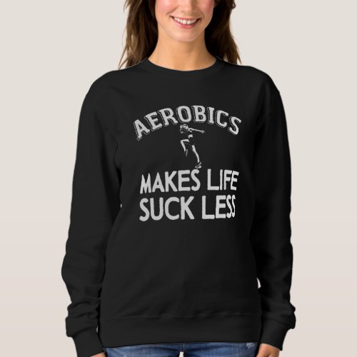 Aerobics Workout Joke Gymnastics Cardio Fitness Ae Sweatshirt