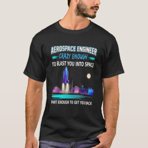 Aerospace Engineer Crazy Enough Blast You Into Spa T-Shirt