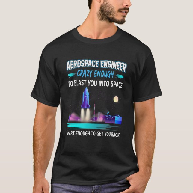 Aerospace Engineer Crazy Enough Blast You Into Spa T-Shirt (Front)