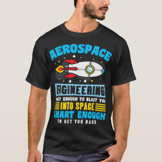 Aerospace Engineer crazy enough to blast you into  T-Shirt