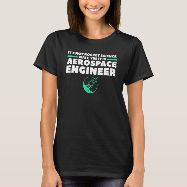 Aerospace Engineer It's Not Rocket Science Wait Ye T-Shirt (Front)