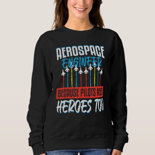 Aerospace Engineer Pilots Need Heroes Rocket Scien Sweatshirt