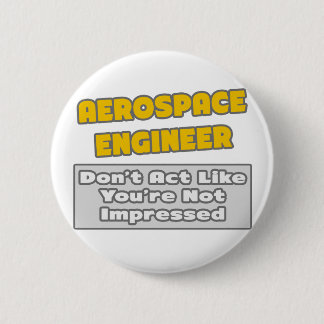 Aerospace Engineer .. You're Impressed Button