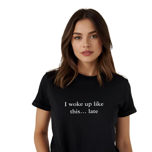 aesthetic outfit quote I woke up like this… late T-Shirt (Creator Uploaded)