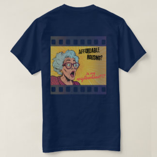 Affordable Housing?! In My Neighborhood?! T-Shirt