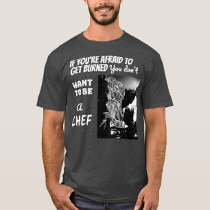 Afraid of fire Not a CHEF  T-Shirt