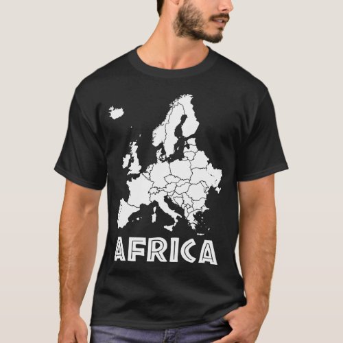 Africa Europe Ironic Sarcastic Weird Oddly Specifi T_Shirt