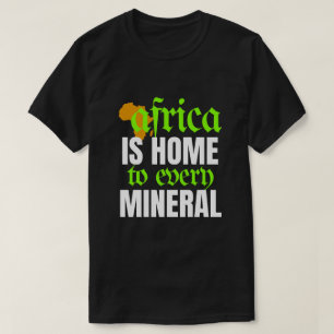Africa is Home To Every Mineral T-shirt