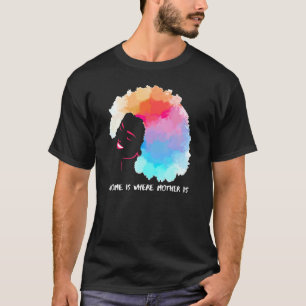 African American Home Is Where Mother Is Mothers D T-Shirt