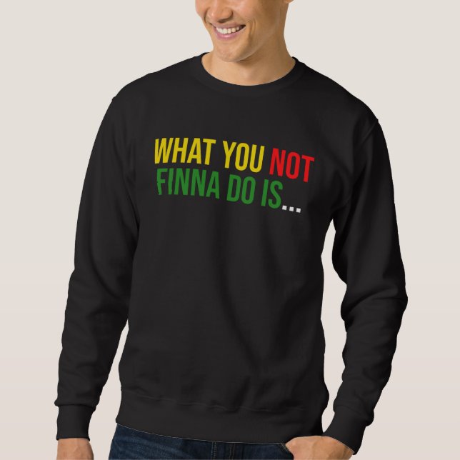 African American Phrase Sarcasm What You Not Finna Sweatshirt (Front)
