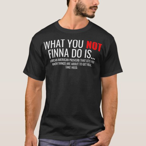 African American Sarcasm What You Not Finna Do Is  T_Shirt
