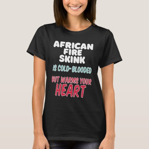 African Fire Skink is cold blooded but warms your  T_Shirt
