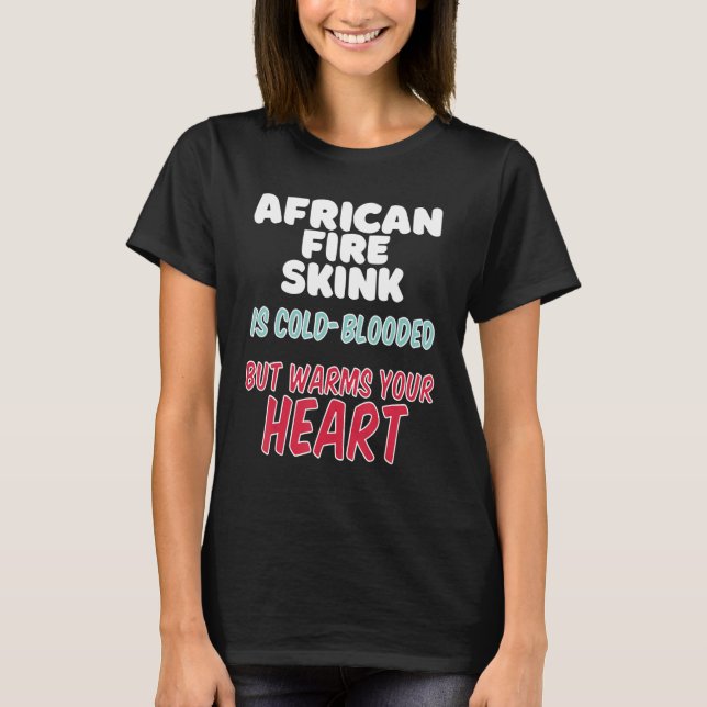 African Fire Skink is cold blooded but warms your  T-Shirt (Front)