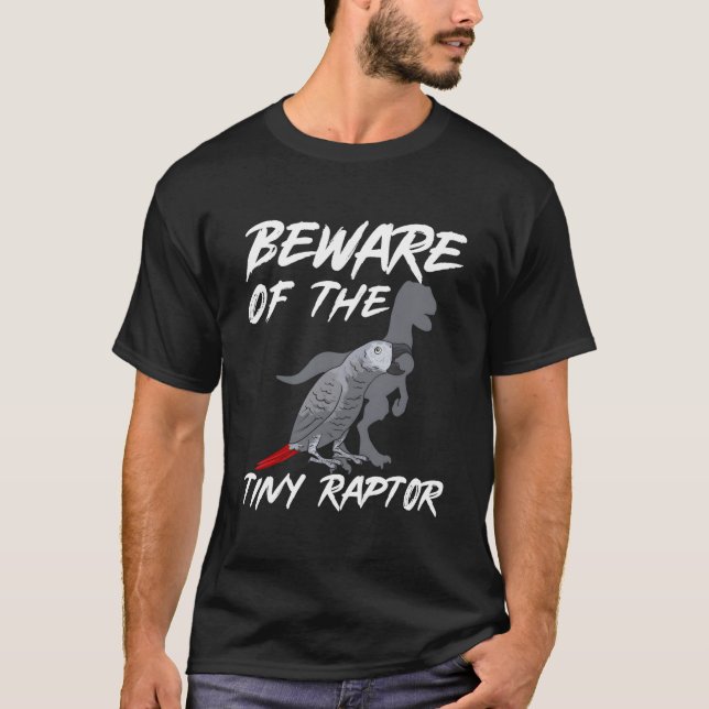 African Grey Parrot Beware Of The Tiny Raptor T-Shirt (Front)