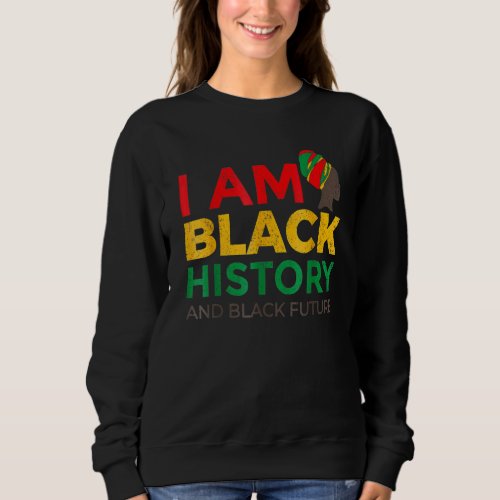 Afro American  Afrocentric  I Am Black History Mon Sweatshirt