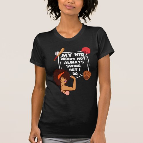 Afro Baseball Mom MY KID MIGHT NOT ALWAYS SWING T_Shirt