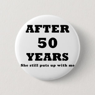 After 50 Years She Still Puts Up With Me Pinback Button
