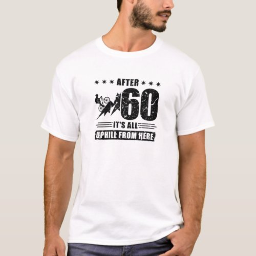 After 60 Its All Uphill From Here Bicycle Cycling T_Shirt