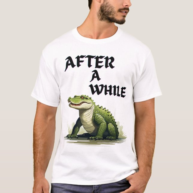 After a while funny crocodile pun design T-Shirt (Front)