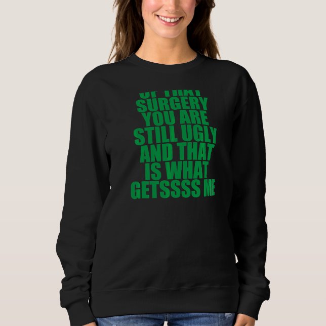 After All Of That Surgery You Are Still Ugly  Back Sweatshirt (Front)