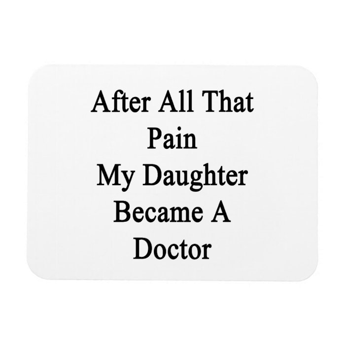 After All That Pain My Daughter Became A Doctor Flexible Magnets