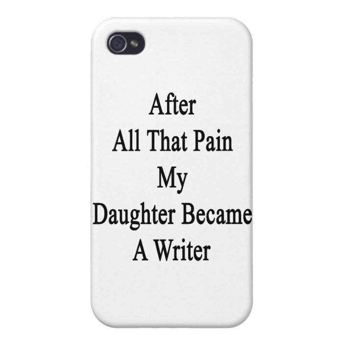 After All That Pain My Daughter Became A Writer iPhone 4 Covers