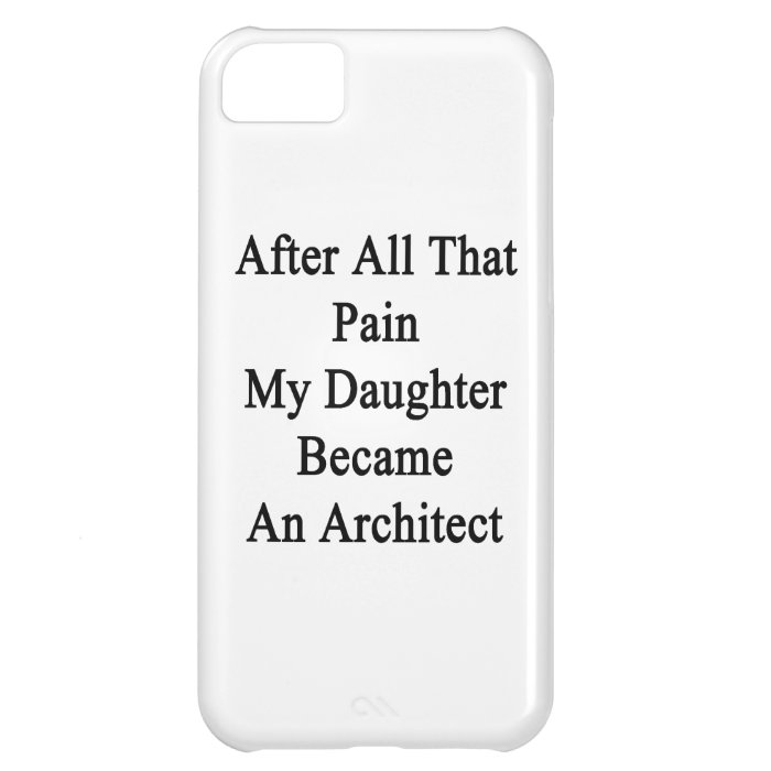 After All That Pain My Daughter Became An Architec iPhone 5C Cases