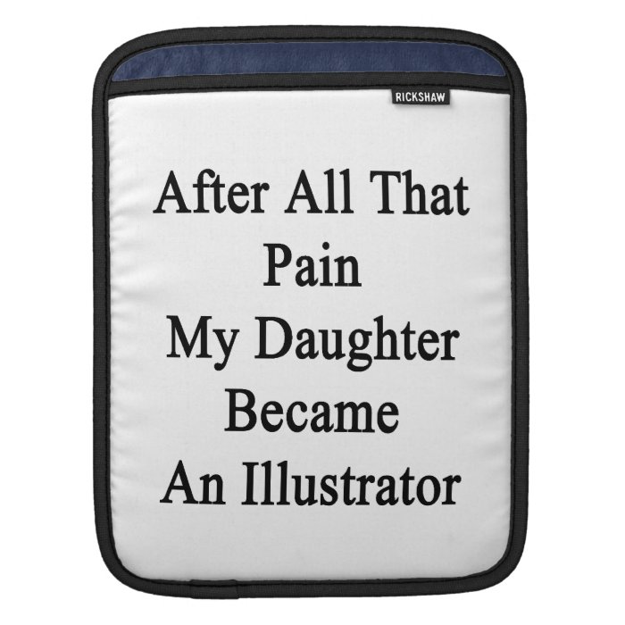 After All That Pain My Daughter Became An Illustra Sleeves For iPads