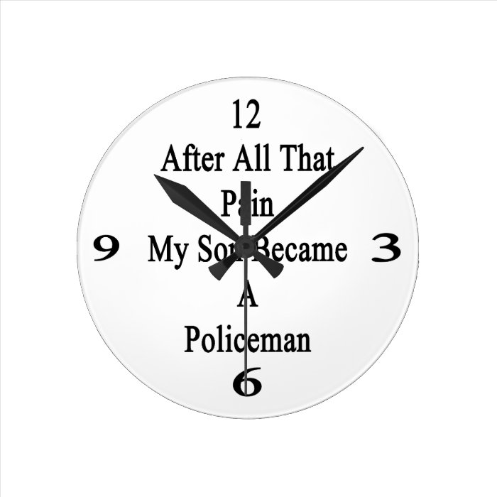 After All That Pain My Son Became A Policeman Round Wallclocks