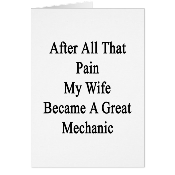 After All That Pain My Wife Became A Great Mechani Greeting Card