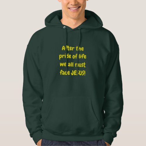 After all the pride of life we all must face JESUS Hoodie