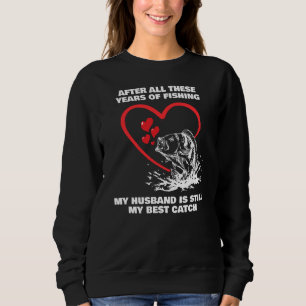 AFTER ALL THESE YEARS FISHING Husband Best Catch Sweatshirt