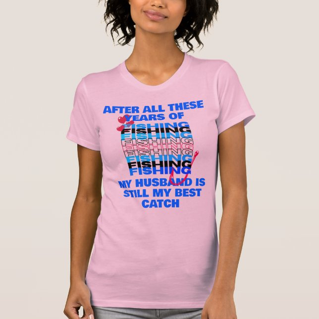 AFTER ALL THESE YEARS FISHING Husband Best Catch  T-Shirt (Front)