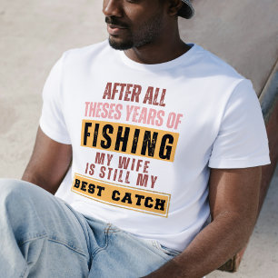 After All These Years Fishing My Wife Is My Best T-Shirt