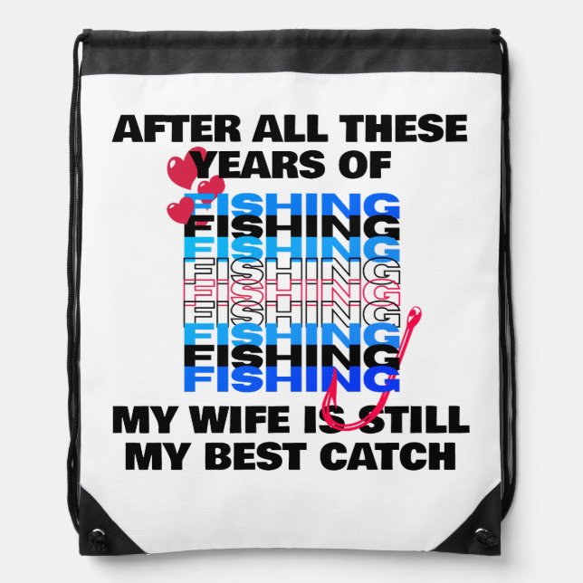 AFTER ALL THESE YEARS FISHING Wife Best Catch  Drawstring Bag (Front)