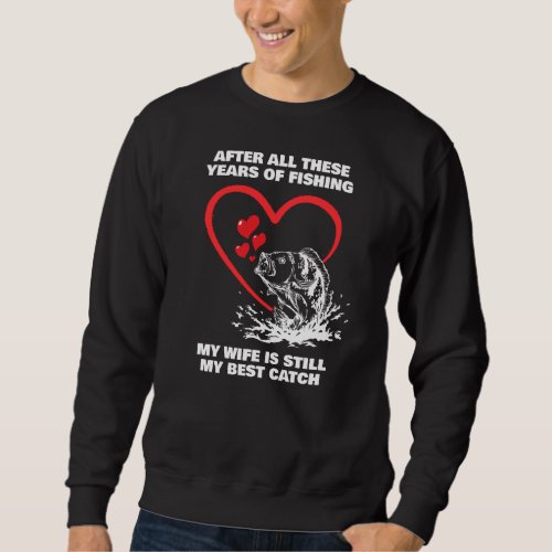 AFTER ALL THESE YEARS FISHING Wife Best Catch Sweatshirt