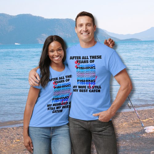 AFTER ALL THESE YEARS FISHING Wife Best Catch  T_Shirt