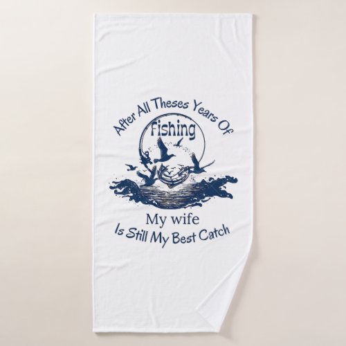 after all these years of fishing my wife is still bath towel